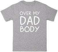 Over My Dad Body - Mens T-Shirt - Dads T-Shirt