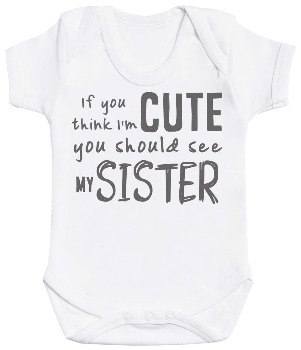 If You Think I'm Cute You Should See My Sister Baby Bodysuit - The Gift Project