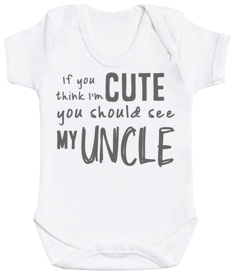 If You Think I'm Cute You Should See My Uncle Baby Bodysuit - The Gift Project